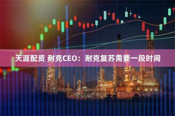 天涯配资 耐克CEO：耐克复苏需要一段时间
