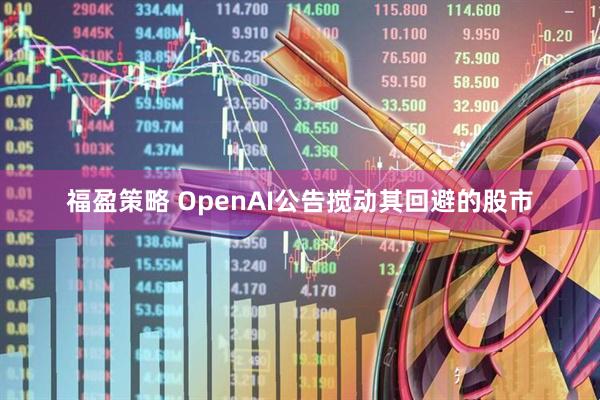 福盈策略 OpenAI公告搅动其回避的股市